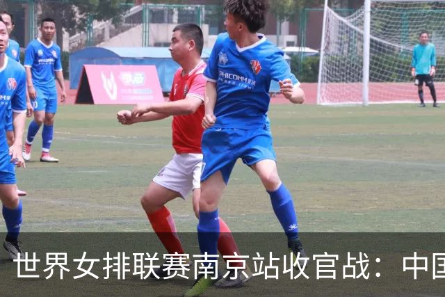 世界女排联赛南京站收官战：中国队3:1逆转战胜波兰队