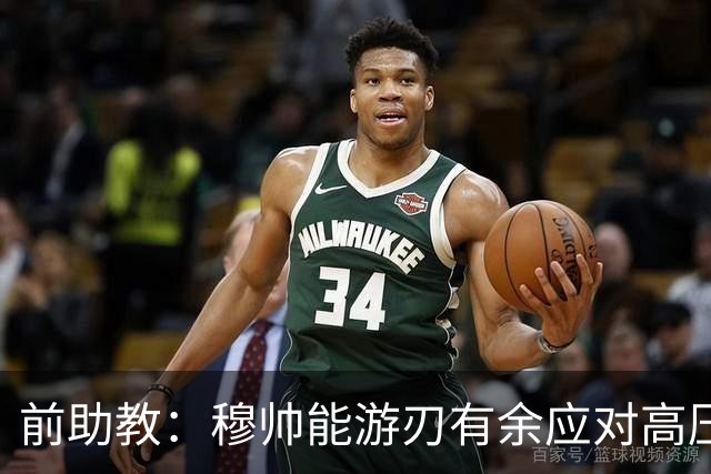 前助教：穆帅能游刃有余应对高压环境，并扛起争夺全部冠军的重任