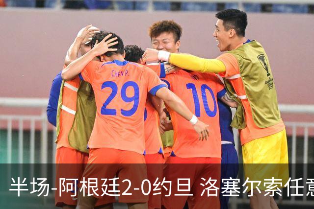 半场-阿根廷2-0约旦 洛塞尔索任意球破门劳塔罗点射+中楣