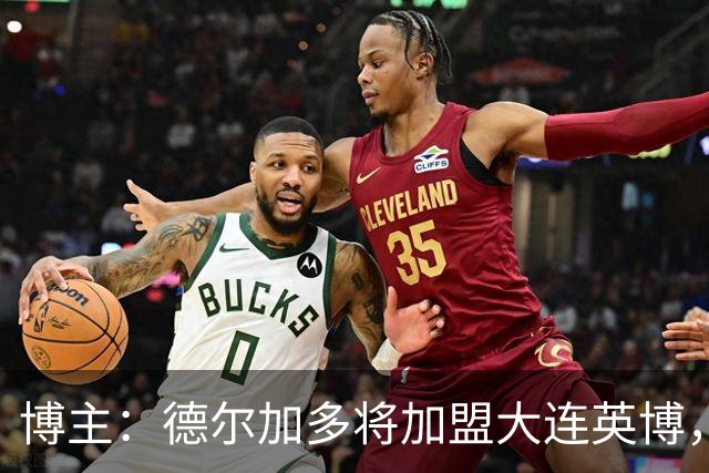 博主：德尔加多将加盟大连英博，曾去海港试训签了合同但没留下