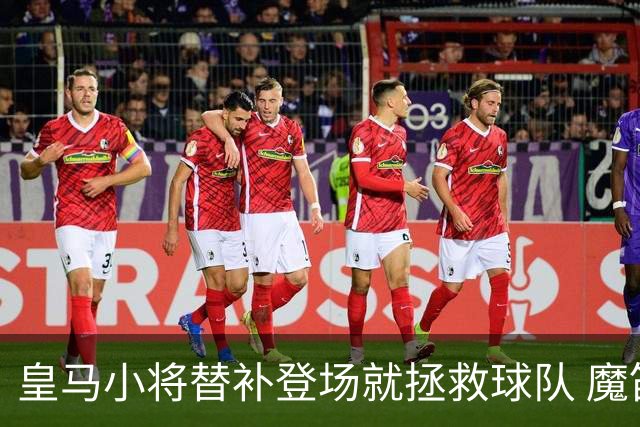 皇马小将替补登场就拯救球队 魔笛亲切地叫他儿子