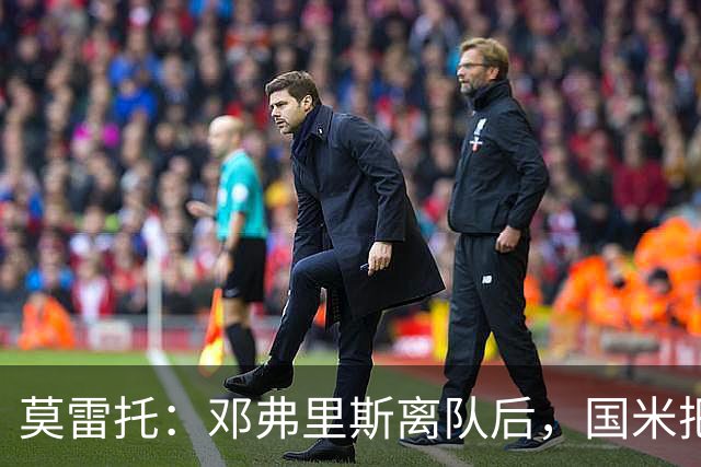 莫雷托：邓弗里斯离队后，国米把帕莱斯特拉当作替代他的头号人选