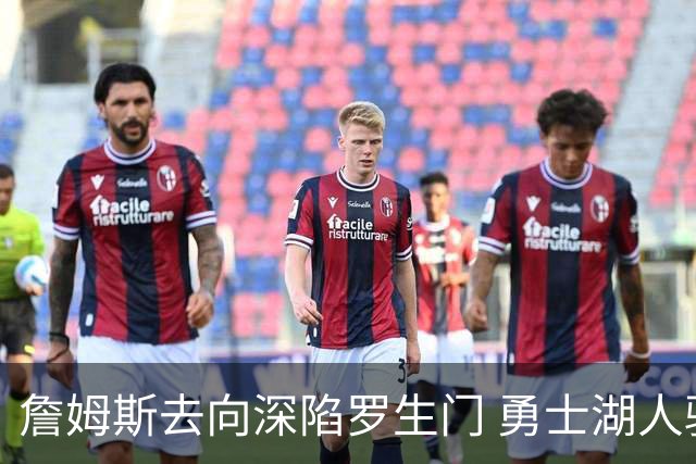 詹姆斯去向深陷罗生门 勇士湖人骑士各有难处？