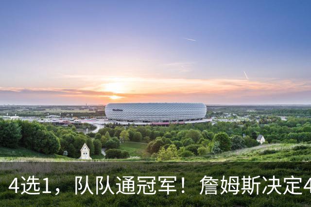 4选1，队队通冠军！詹姆斯决定4浮出水面，哈登、库里都有戏