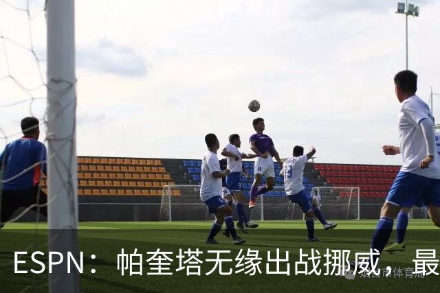 ESPN：帕奎塔无缘出战挪威，最可能的替代人选是达尼洛和马丁内利